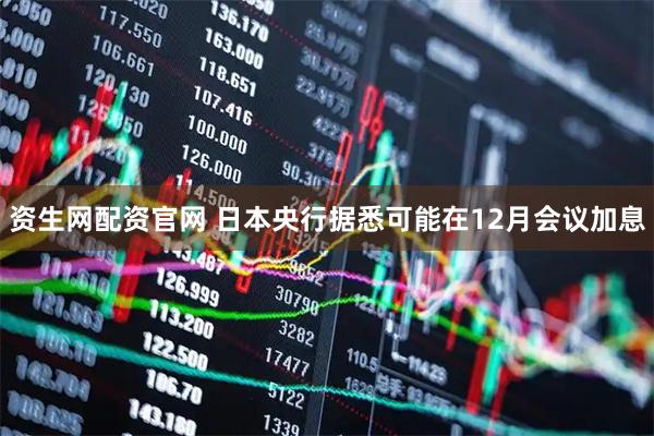 资生网配资官网 日本央行据悉可能在12月会议加息