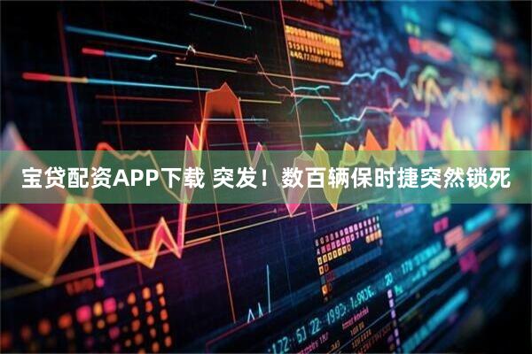 宝贷配资APP下载 突发！数百辆保时捷突然锁死